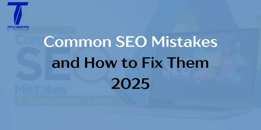 Common SEO Mistakes and How to Fix Them 2025
