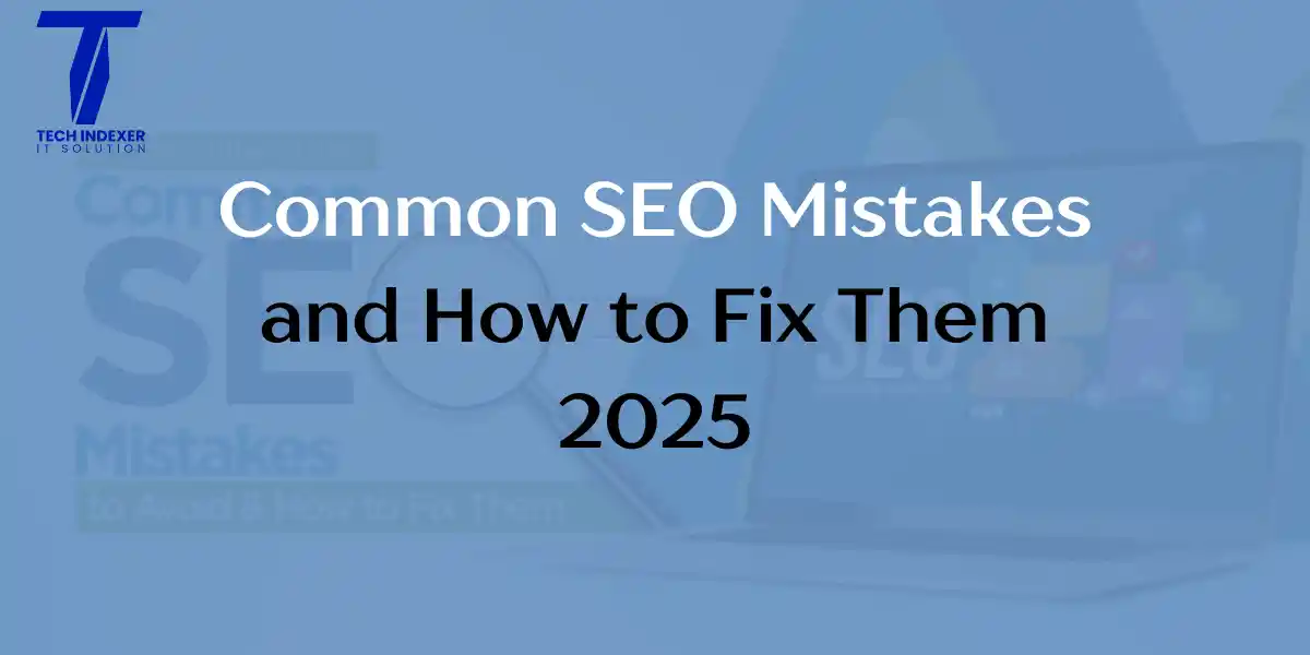Common SEO Mistakes and How to Fix Them 2025